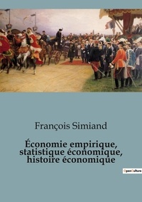 François Simiand - Économie empirique, statistique économique, histoire économique.