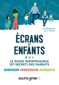 Laure Deschamps et Manon Uthurry - Ecrans et enfants - Le guide indispensable (et secret) des parents.