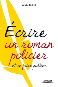 Alain Bellet - Ecrire un roman policier et se faire publier.