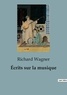 Richard Wagner - Philosophie  : Écrits sur la musique.