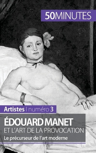 Edouard Manet et l'art de la provocation. Le précurseur de l'art moderne