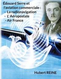Hubert Reine - Édouard Serre et l'aviation commerciale : La radionavigation, L' Aéropostale, Air France.
