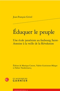 Jean francois Grivel - Eduquer le peuple - Une école janséniste au faubourg Saint-Antoine à la veille de la Révolution.