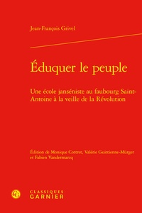 Jean-François Grivel - Eduquer le peuple - Une école janséniste au Faubourg saint-Antoine à la veille de la Révolution.