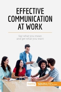  50Minutes - Coaching  : Effective Communication at Work - Say what you mean and get what you want.