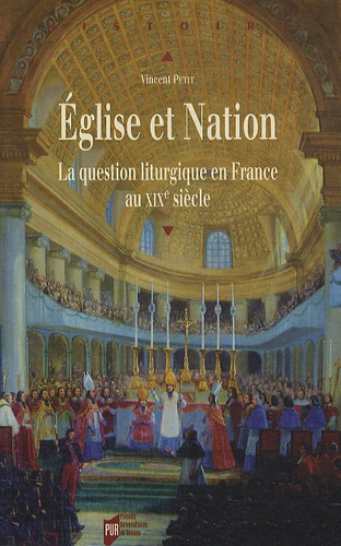 Vincent Petit - Eglise et Nation - La question liturgique en France au XIXe siècle.