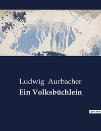Ludwig Aurbacher - Ein Volksbüchlein.