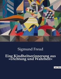 Sigmund Freud - Eine Kindheitserinnerung aus »Dichtung und Wahrheit«.