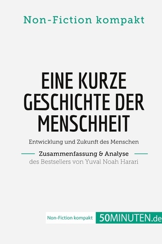 Non-Fiction kompakt  Eine kurze Geschichte der Menschheit. Zusammenfassung & Analyse des Bestsellers von Yuval Noah Harari. Entwicklung und Zukunft des Menschen