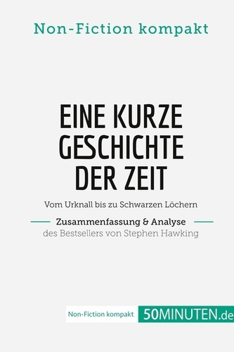 Non-Fiction kompakt  Eine kurze Geschichte der Zeit. Zusammenfassung & Analyse des Bestsellers von Stephen Hawking. Vom Urknall bis zu Schwarzen Löchern