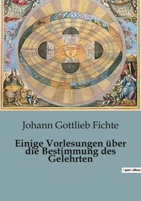 Einige Vorlesungen über die Bestimmung des Gelehrten
