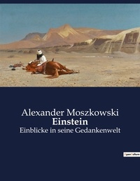 Alexander Moszkowski - Einstein - Einblicke in seine Gedankenwelt.