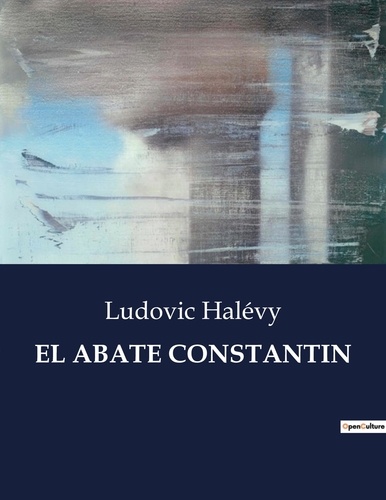 Ludovic Halévy - Littérature d'Espagne du Siècle d'or à aujourd'hui  : El abate constantin - ..