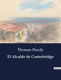 Thomas Hardy - Littérature d'Espagne du Siècle d'or à aujourd'hui  : El Alcalde de Casterbridge.
