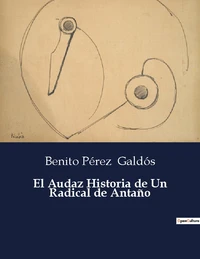 El Audaz Historia de Un Radical de Antaño