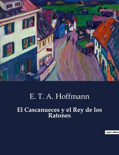 E. T. A. Hoffmann - Littérature d'Espagne du Siècle d'or à aujourd'hui  : El Cascanueces y el Rey de los Ratones - ..