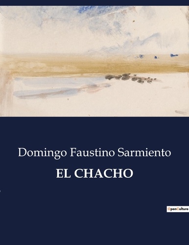 Domingo Faustino Sarmiento - Littérature d'Espagne du Siècle d'or à aujourd'hui  : El chacho - ..