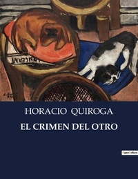Horacio Quiroga - Littérature d'Espagne du Siècle d'or à aujourd'hui  : El crimen del otro - ..