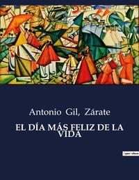  Zarate et Antonio Gil - Littérature d'Espagne du Siècle d'or à aujourd'hui  : EL DÍA MÁS FELIZ DE LA VIDA - ..