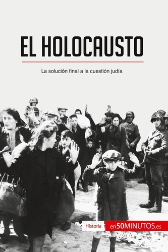 Historia  El Holocausto. La solución final a la cuestión judía