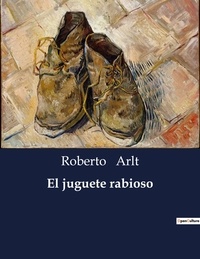 Roberto Arlt - Littérature d'Espagne du Siècle d'or à aujourd'hui  : El juguete rabioso - ..