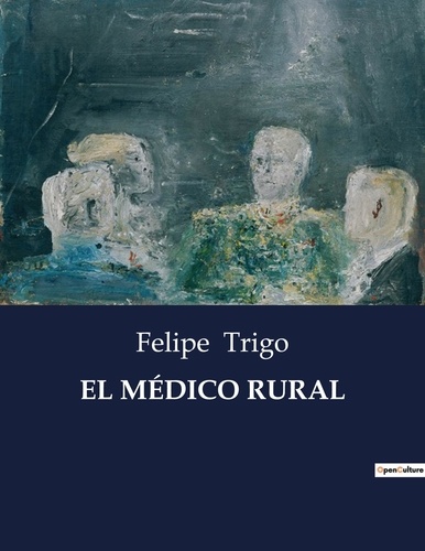 Felipe Trigo - Littérature d'Espagne du Siècle d'or à aujourd'hui  : EL MÉDICO RURAL.