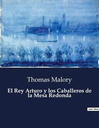 Thomas Malory - Littérature d'Espagne du Siècle d'or à aujourd'hui  : El Rey Arturo y los Caballeros de la Mesa Redonda - ..