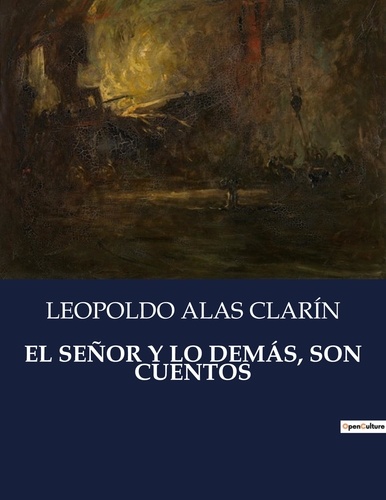 Leopoldo Alas Clarín - Littérature d'Espagne du Siècle d'or à aujourd'hui  : EL SEÑOR Y LO DEMÁS, SON CUENTOS - ..