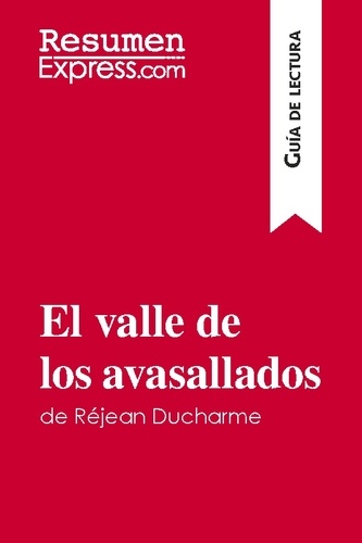 Guía de lectura  El valle de los avasallados de Réjean Ducharme (Guía de lectura). Resumen y análisis completo