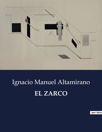 Ignacio Manuel Altamirano - Littérature d'Espagne du Siècle d'or à aujourd'hui  : El zarco - ..