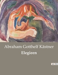 Abraham Gotthelf Kästner - Elegieen.
