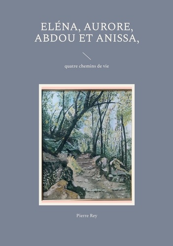 Pierre Rey - Eléna, Aurore, Abdou et Anissa, quatre chemins de vie.