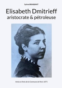 Sylvie Braibant - Elisabeth Dmitrieff, aristocrate et pétroleuse.