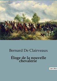 Clairveaux bernard De - Secrets d'histoire  : Éloge de la nouvelle chevalerie.