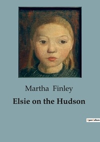 Martha Finley - Elsie on the Hudson.