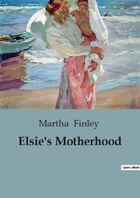Martha Finley - Elsie's Motherhood.