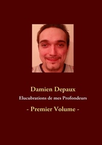 Damien Depaux - Elucubrations de mes profondeurs - Tome 1.
