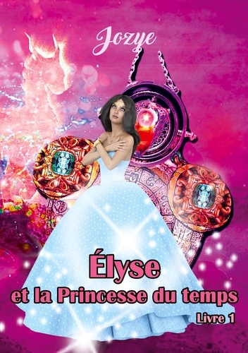 Elyse et la Princesse du Temps. Tome 1