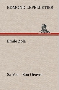 Edmond Lepelletier - Emile Zola Sa Vie—Son Oeuvre.