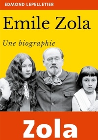 Edmond Lepelletier - Emile Zola - Une biographie.
