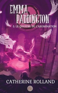 Catherine Rolland - Emma Paddington  : Emma Paddington (tome 5) : Le gouffre de l'abomination - 5.