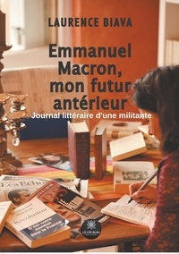 Laurence Biava - Emmanuel Macron, mon futur antérieur.