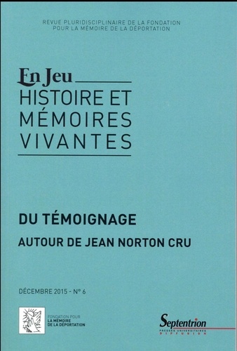 Charlotte Lacoste et Bruno Védrines - En Jeu N° 6, Décembre 2015 : Du témoignage - Autour de Jean Norton Cru.