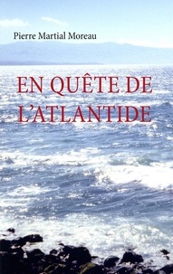 Pierre Martial Moreau - En quête de l'Atlantide.