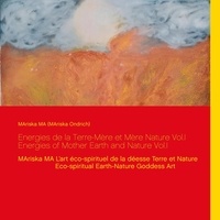 Mariska Ondrich - Energies de la terre-mère et mère nature - Tome 1, MAriska MA L'art éco-spirituel de la déesse Terre et Nature.