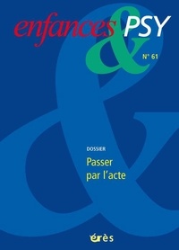Marie Gilloots et Didier Lauru - Enfances & psy N° 61/2014 : Passer par l'acte.