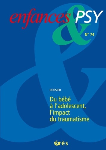 Jean-Pierre Benoit et Jean-Louis Le Run - Enfances & psy N° 74/2017 : Du bébé à l'adolescent, l'impact du traumatisme.