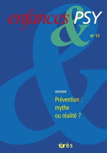 Enfances & psy N° 77/2018 Prévention : mythe ou réalité ?