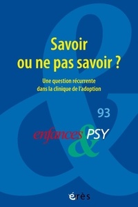 Jean-Louis Le Run - Enfances & psy N° 93/2022 : Savoir ou ne pas savoir ? - Une question récurrente dans la clinique de l'adoption.