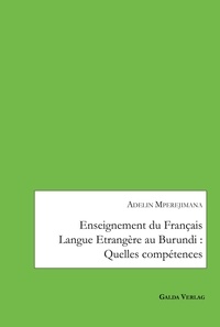 Adelin Mperejimana - Enseignement du Français Langue Etrangère au Burundi : Quelles compétences.